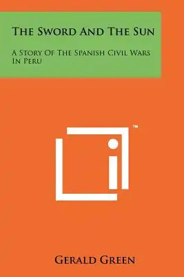 The Sword and the Sun: A Story of the Spanish Civil Wars in Peru