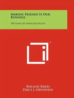 Making Friends Is Our Business: 100 Years Of Anheuser Busch