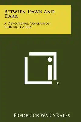 Between Dawn And Dark: A Devotional Companion Through A Day
