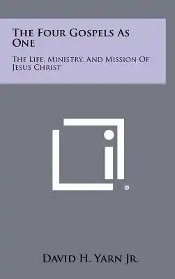The Four Gospels as One: The Life, Ministry, and Mission of Jesus Christ