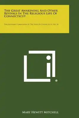 The Great Awakening and Other Revivals in the Religious Life of Connecticut: Tercentenary Commission of the State of Connecticut, No. 26