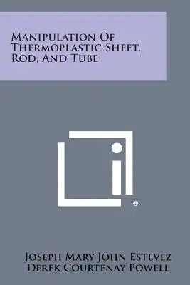 Manipulation of Thermoplastic Sheet, Rod, and Tube