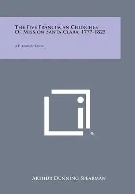 The Five Franciscan Churches of Mission Santa Clara, 1777-1825: A Documentation
