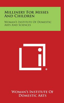Millinery for Misses and Children: Woman's Institute of Domestic Arts and Sciences