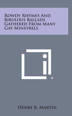 Rowdy Rhymes and Bibulous Ballads Gathered from Many Gay Minstrels