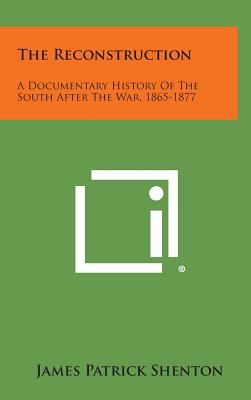 The Reconstruction: A Documentary History of the South After the War, 1865-1877