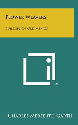 Flower Weavers: Builders Of Old Mexico