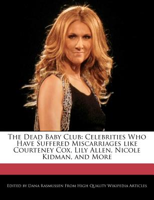 The Dead Baby Club: Celebrities Who Have Suffered Miscarriages Like Courteney Cox, Lily Allen, Nicole Kidman, and More