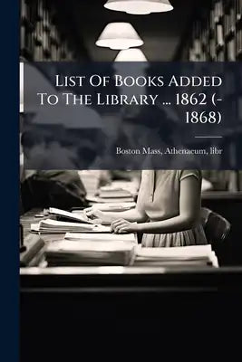 List Of Books Added To The Library ... 1862 (-1868)