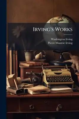 Irving's Works: Biographies, And Miscellanies
