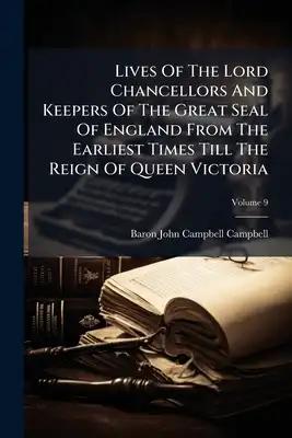Lives Of The Lord Chancellors And Keepers Of The Great Seal Of England From The Earliest Times Till The Reign Of Queen Victoria; Volume 9