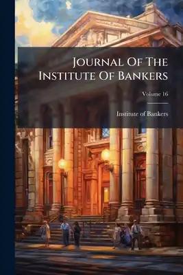 Journal Of The Institute Of Bankers; Volume 16