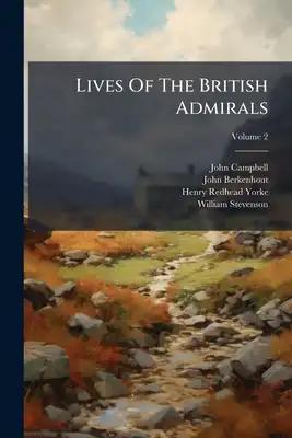 Lives Of The British Admirals: Containing An Accurate Naval History From The Earliest Periods; Volume 2
