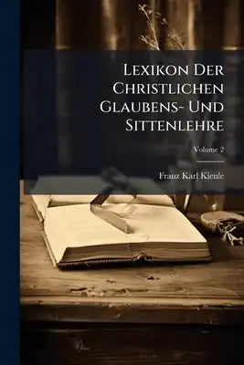 Lexikon Der Christlichen Glaubens- Und Sittenlehre: N - Z; Volume 2