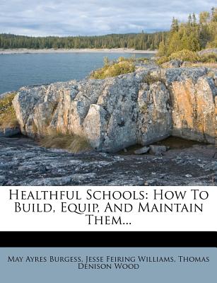 Healthful Schools: How to Build, Equip, and Maintain Them...