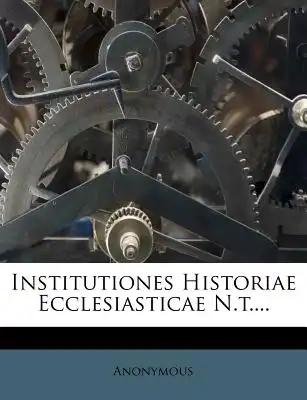 Institutiones Historiae Ecclesiasticae N.T....