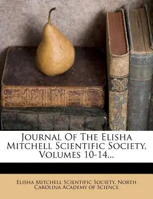 Journal of the Elisha Mitchell Scientific Society, Volumes 10-14...