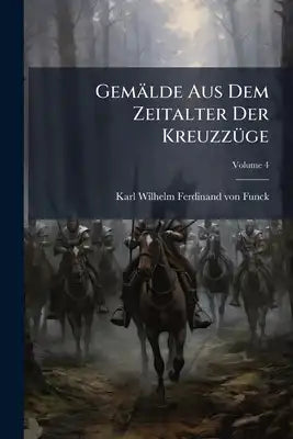 Gemälde Aus Dem Zeitalter Der Kreuzzüge: Kaiser Friedrich Ii. Und Der Heilige Ludwig; Volume 4