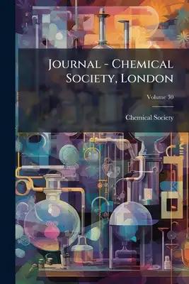 Journal - Chemical Society, London; Volume 30