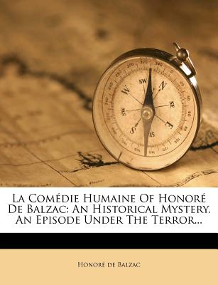 La Comedie Humaine of Honore de Balzac: An Historical Mystery. an Episode Under the Terror...