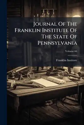Journal Of The Franklin Institute Of The State Of Pennsylvania; Volume 66