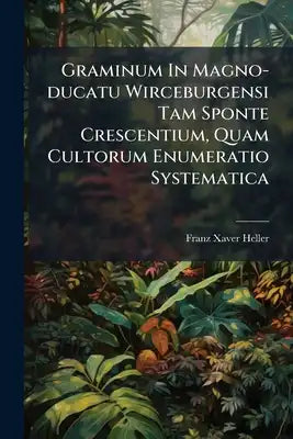 Graminum In Magno-ducatu Wirceburgensi Tam Sponte Crescentium, Quam Cultorum Enumeratio Systematica