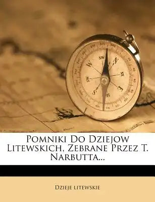 Pomniki Do Dziejow Litewskich, Zebrane Przez T. Narbutta...