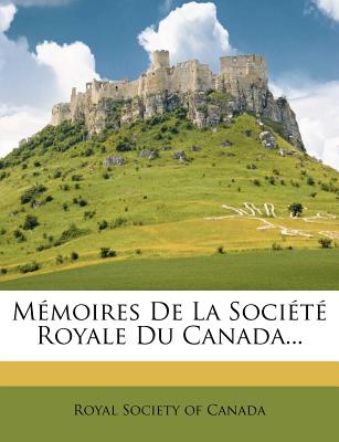 Memoires de La Societe Royale Du Canada...