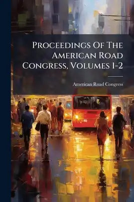 Proceedings Of The American Road Congress, Volumes 1-2
