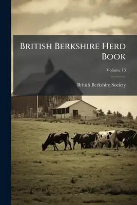 British Berkshire Herd Book; Volume 13