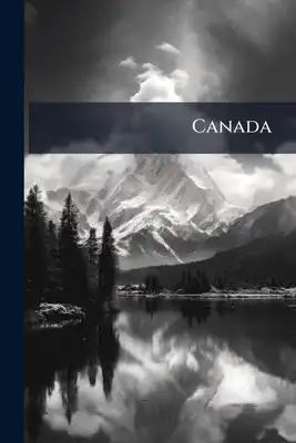 Canada: Emigration To Canada. A Brief Outline Of Her Geogr. Position, Productions, Climate, Capabilities