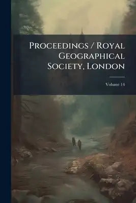 Proceedings / Royal Geographical Society, London; Volume 14