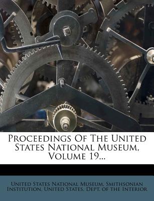 Proceedings of the United States National Museum, Volume 19...