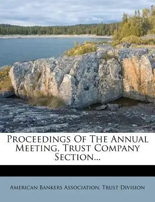 Proceedings of the Annual Meeting, Trust Company Section...