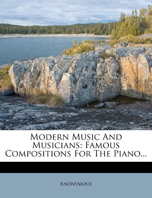 Modern Music and Musicians: Famous Compositions for the Piano...
