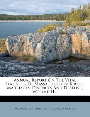 Annual Report on the Vital Statistics of Massachusetts: Births, Marriages, Divorces and Deaths..., Volume 11...