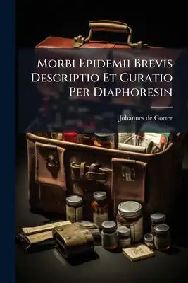 Morbi Epidemii Brevis Descriptio Et Curatio Per Diaphoresin