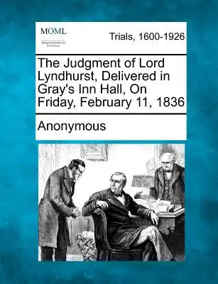 The Judgment of Lord Lyndhurst, Delivered in Gray's Inn Hall, on Friday, February 11, 1836