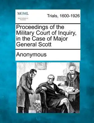 Proceedings of the Military Court of Inquiry, in the Case of Major General Scott