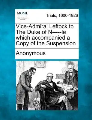 Vice-Admiral Leftock to the Duke of N-----Le Which Accompanied a Copy of the Suspension