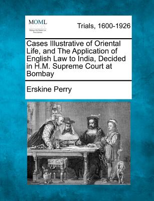 Cases Illustrative of Oriental Life, and the Application of English Law to India, Decided in H.M. Supreme Court at Bombay