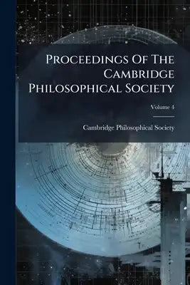 Proceedings Of The Cambridge Philosophical Society: Mathematical And Physical Sciences; Volume 4