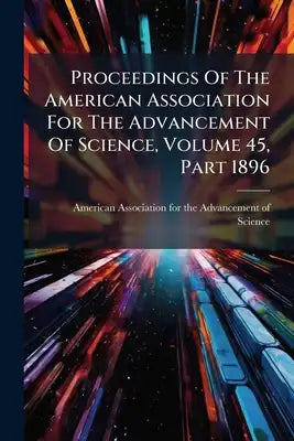 Proceedings Of The American Association For The Advancement Of Science, Volume 45, Part 1896