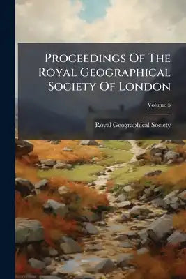 Proceedings Of The Royal Geographical Society Of London; Volume 5
