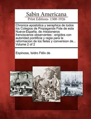Chronica apostolica y seraphica de todos los Colegios de Propaganda Fide de esta Nueva-España, de missioneros franciscanos observantes: erigidos con a