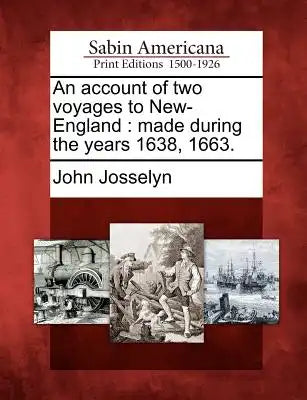An Account of Two Voyages to New-England: Made During the Years 1638, 1663.