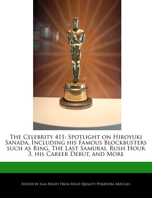 The Celebrity 411: Spotlight on Hiroyuki Sanada, Including His Famous Blockbusters Such as Ring, the Last Samurai, Rush Hour 3, His Caree