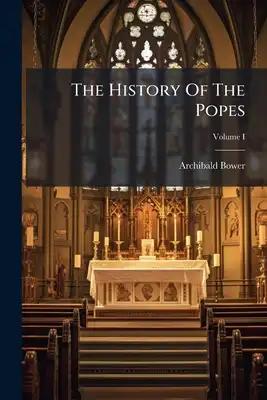 The History Of The Popes: From The Foundation Of The See Of Rome To The Present Time, (Third Edition); Volume I