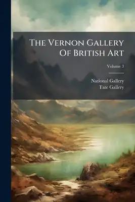 The Vernon Gallery Of British Art; Volume 3
