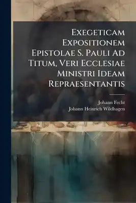 Exegeticam Expositionem Epistolae S. Pauli Ad Titum, Veri Ecclesiae Ministri Ideam Repraesentantis